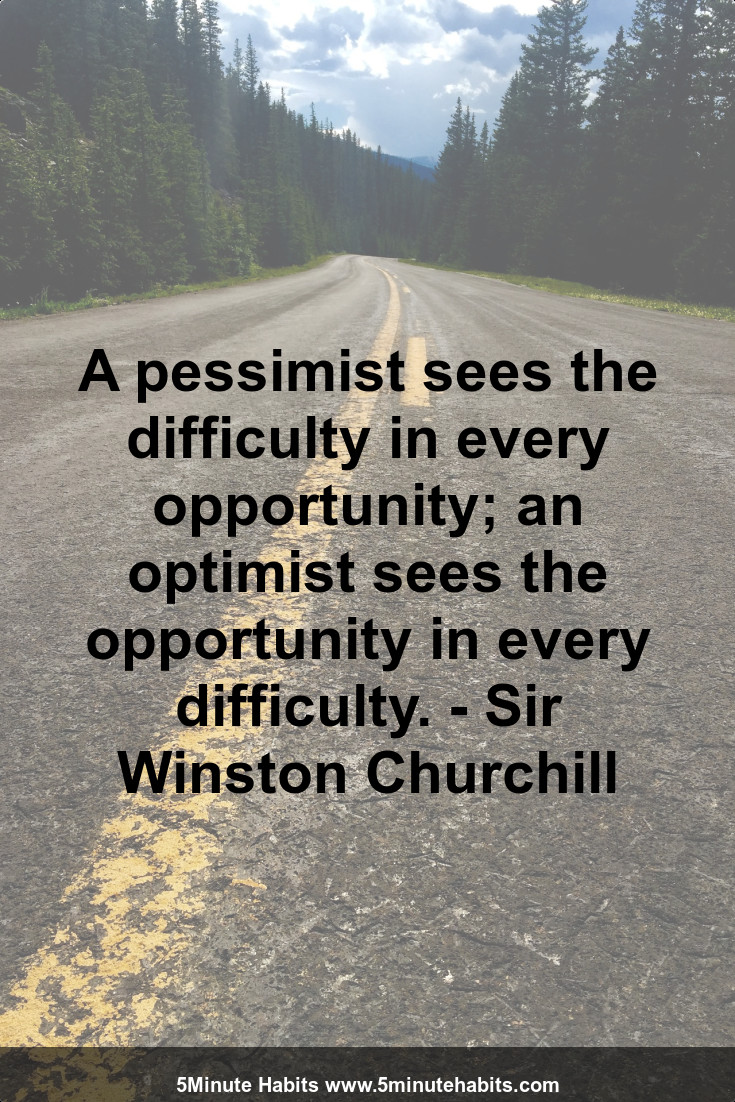 A pessimist sees the difficulty in every opportunity; an optimist sees the opportunity in every difficulty. - Sir Winston Churchill